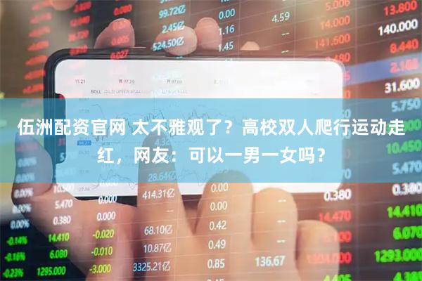 伍洲配资官网 太不雅观了？高校双人爬行运动走红，网友：可以一男一女吗？